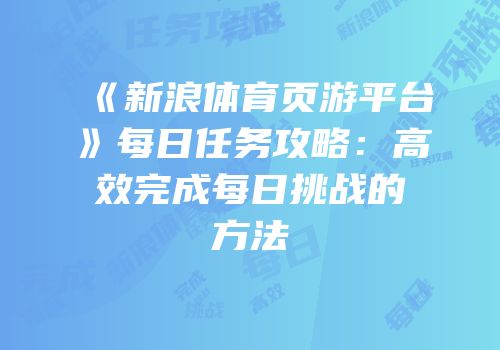 《新浪体育页游平台》每日任务攻略:高效完成每日挑战的方法