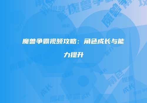 魔兽争霸视频攻略：角色成长与能力提升
