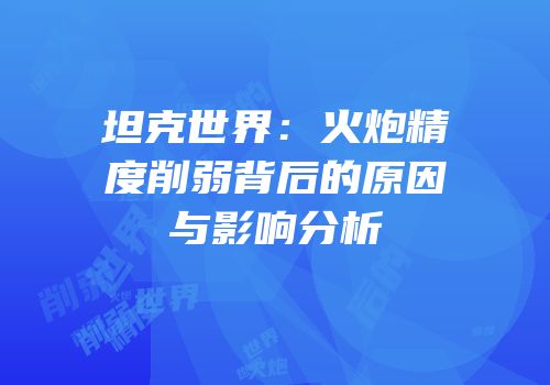坦克世界：火炮精度削弱背后的原因与影响分析
