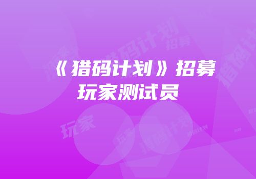 《猎码计划》招募玩家测试员