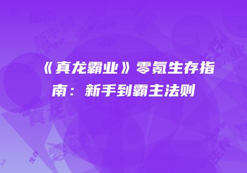 《真龙霸业》零氪生存指南：新手到霸主法则