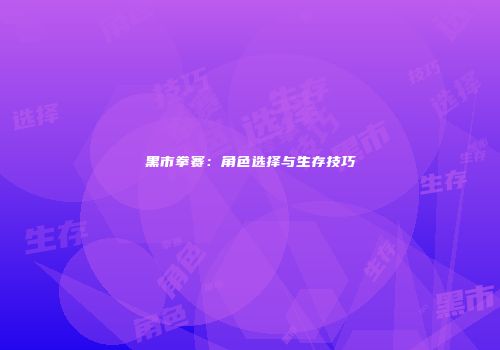 黑市拳赛：角色选择与生存技巧