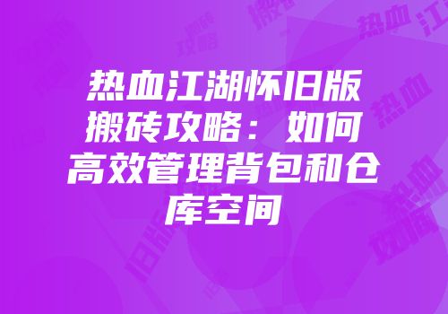 热血江湖怀旧版搬砖攻略：如何高效管理背包和仓库空间