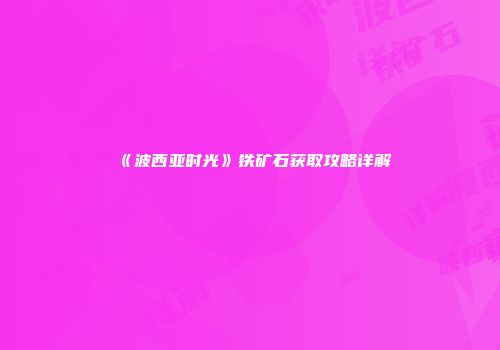 《波西亚时光》铁矿石获取攻略详解