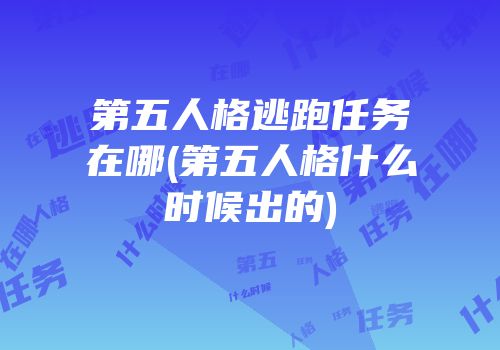 第五人格逃跑任务在哪(第五人格什么时候出的)