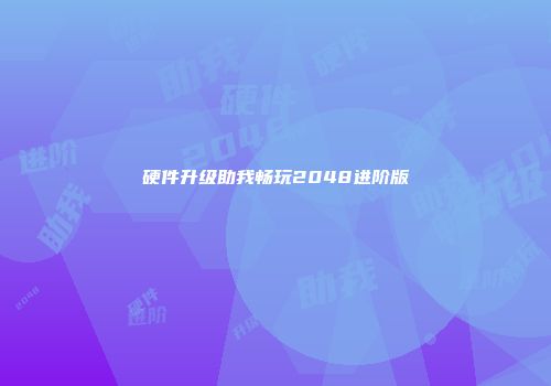 硬件升级助我畅玩2048进阶版