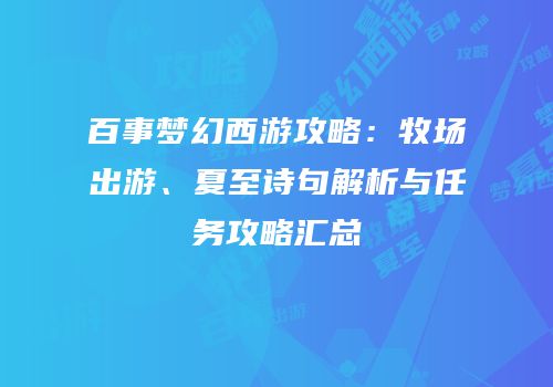 百事梦幻西游攻略：牧场出游、夏至诗句解析与任务攻略汇总