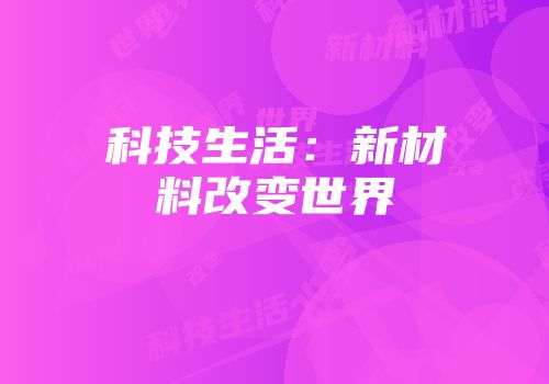 科技生活：新材料改变世界