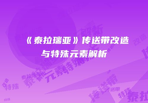 《泰拉瑞亚》传送带改造与特殊元素解析