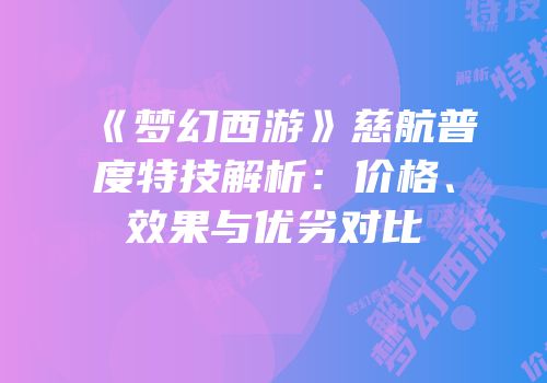 《梦幻西游》慈航普度特技解析：价格、效果与优劣对比