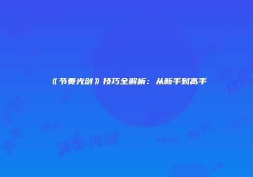 《节奏光剑》技巧全解析：从新手到高手