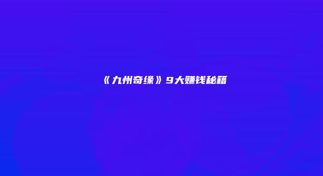 《九州奇缘》9大赚钱秘籍