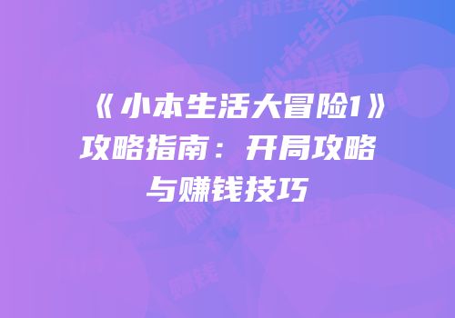 《小本生活大冒险1》攻略指南：开局攻略与赚钱技巧