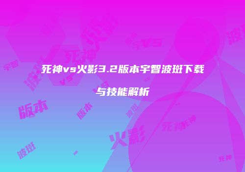 死神vs火影3.2版本宇智波斑下载与技能解析