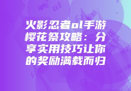 火影忍者ol手游樱花祭攻略：分享实用技巧让你的奖励满载而归