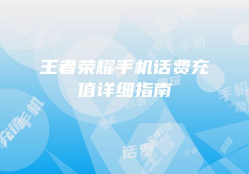 王者荣耀手机话费充值详细指南