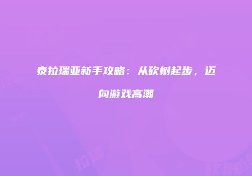 泰拉瑞亚新手攻略：从砍树起步，迈向游戏高潮