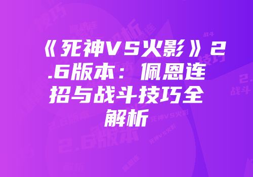 《死神VS火影》2.6版本：佩恩连招与战斗技巧全解析
