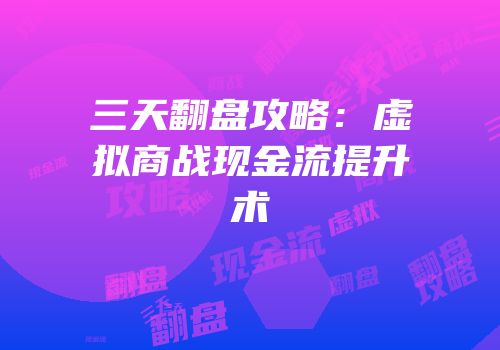 三天翻盘攻略：虚拟商战现金流提升术