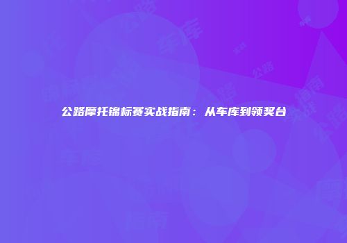 公路摩托锦标赛实战指南：从车库到领奖台