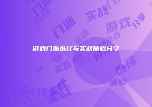 游戏门派选择与实战体验分享