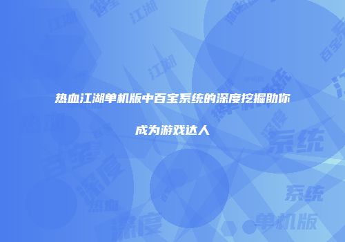 热血江湖单机版中百宝系统的深度挖掘助你成为游戏达人
