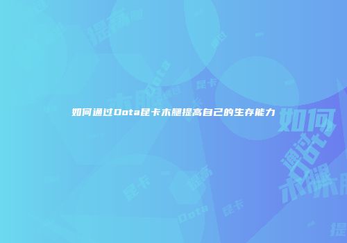 如何通过Dota昆卡木腿提高自己的生存能力