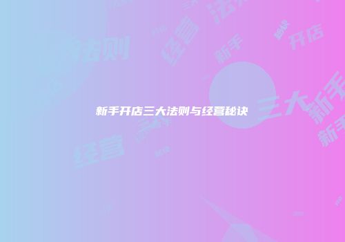 新手开店三大法则与经营秘诀