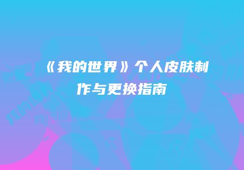 《我的世界》个人皮肤制作与更换指南