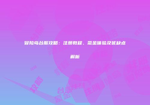 冒险岛台服攻略：注册教程、氪金体验及优缺点解析