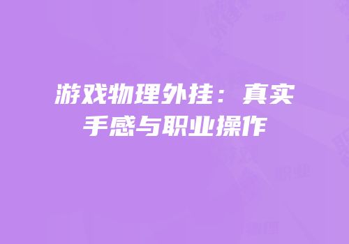 游戏物理外挂：真实手感与职业操作