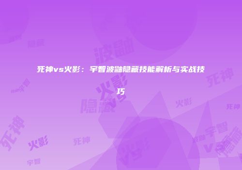 死神vs火影：宇智波鼬隐藏技能解析与实战技巧