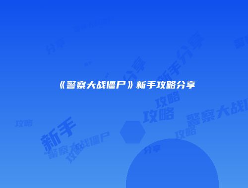 《警察大战僵尸》新手攻略分享