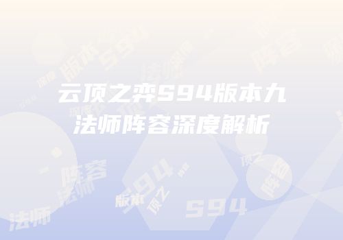 云顶之弈S94版本九法师阵容深度解析