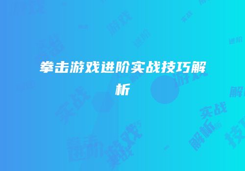 拳击游戏进阶实战技巧解析