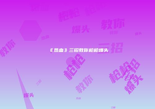 《热血》三招教你枪枪爆头