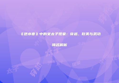 《逆水寒》中的女太子现象：穿越、耽美与武功排名解析