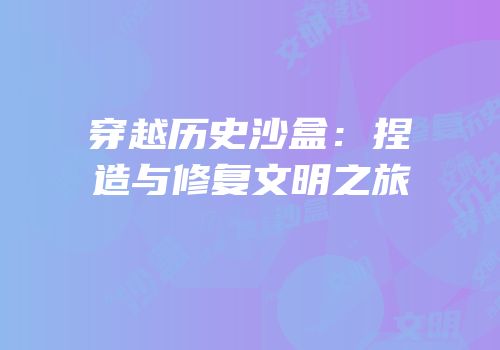 穿越历史沙盒：捏造与修复文明之旅