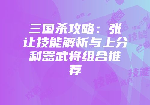 三国杀攻略：张让技能解析与上分利器武将组合推荐