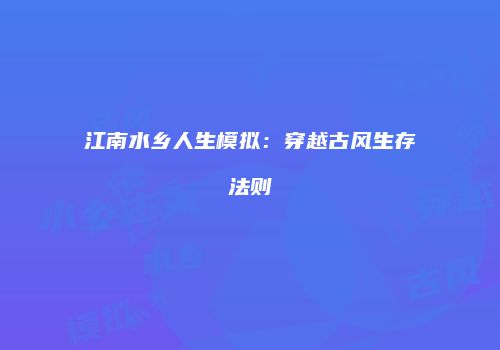 江南水乡人生模拟：穿越古风生存法则