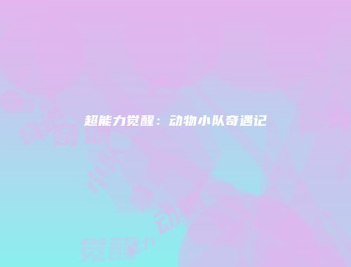 超能力觉醒：动物小队奇遇记