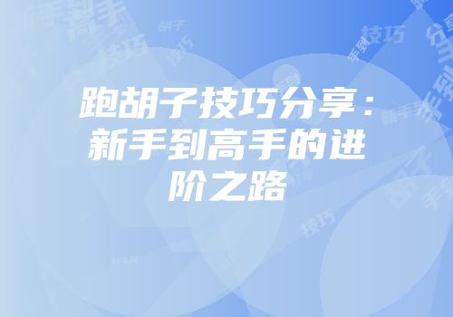 跑胡子技巧分享：新手到高手的进阶之路