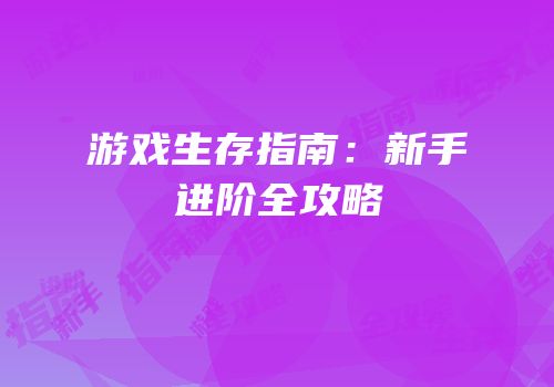 游戏生存指南：新手进阶全攻略
