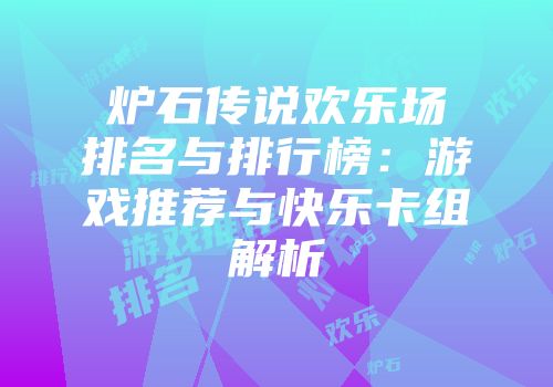 炉石传说欢乐场排名与排行榜：游戏推荐与快乐卡组解析