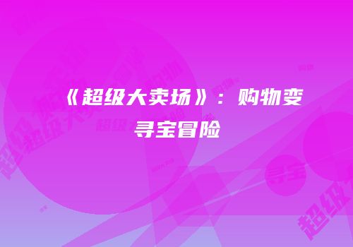 《超级大卖场》：购物变寻宝冒险