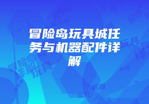 冒险岛玩具城任务与机器配件详解