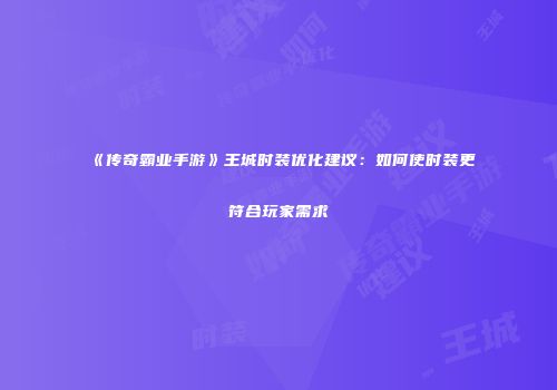 《传奇霸业手游》王城时装优化建议：如何使时装更符合玩家需求