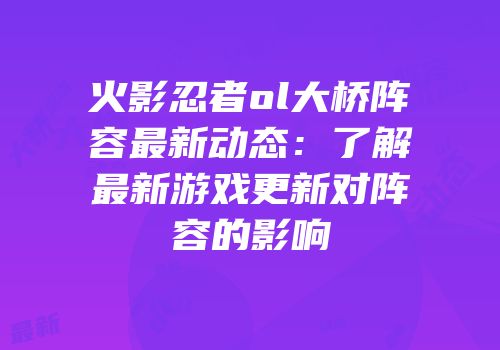 火影忍者ol大桥阵容最新动态：了解最新游戏更新对阵容的影响