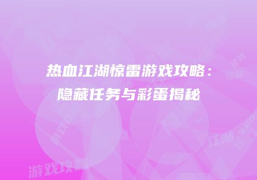 热血江湖惊雷游戏攻略：隐藏任务与彩蛋揭秘