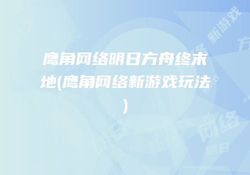 鹰角网络明日方舟终末地(鹰角网络新游戏玩法)